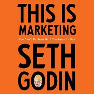 This Is Marketing: You Can't Be Seen Until You Learn to See [Audiobook]