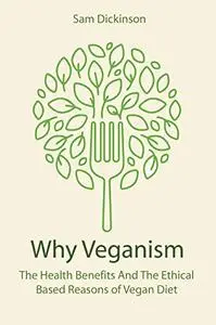 Why Veganism: The Health Benefits And The Ethical Based Reasons of Vegan Diet