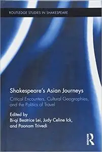 Shakespeare’s Asian Journeys: Critical Encounters, Cultural Geographies, and the Politics of Travel