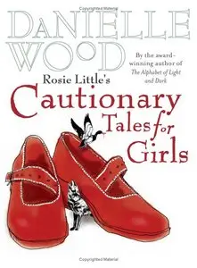 Danielle Wood - Rosie Little's Cautionary Tales for Girls