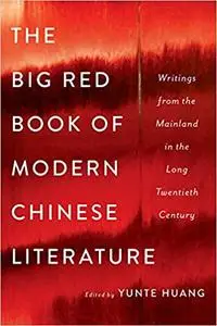 The Big Red Book of Modern Chinese Literature: Writings from the Mainland in the Long Twentieth Century