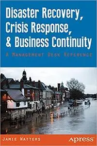 Disaster Recovery, Crisis Response, and Business Continuity: A Management Desk Reference (Repost)