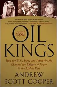 «The Oil Kings: How the U.S., Iran, and Saudi Arabia Changed the Balance of Power in the Middle East» by Andrew Scott Co