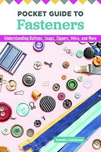 Pocket Guide to Fasteners: Understanding Buttons, Snaps, Zippers, Velcro, and More