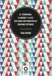 «El terrorismo, la guerra y la paz explicado con principios de coaching sistémico» by Olga Casado