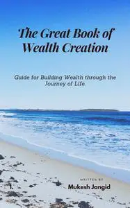 «The Great Book of Wealth Creation» by Mukesh Jangid