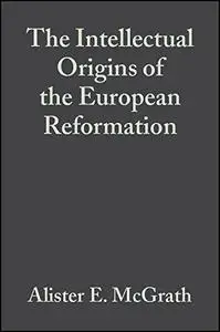 The Intellectual Origins of the European Reformation, Second Edition