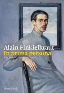 Alain Finkielkraut - In prima persona. Una memoria controcorrente