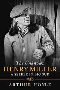 Unknown Henry Miller : from obscurity to celebrity -the big sur years