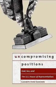 Uncompromising Positions: God, Sex, And the U.S. House of Representatives.