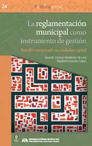«La reglamentación municipal como instrumento de gestión» by Gerardo Zamora Fernández de Lara,Rigoberto Ramírez López