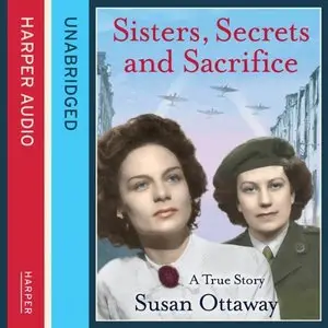 Sisters, Secrets, and Sacrifice: The True Story of WWII Special Agents Eileen and Jacqueline Nearne (Audiobook)