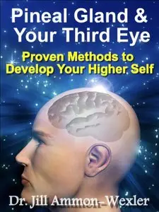 Pineal Gland & Third Eye: Proven Methods to Develop Your Higher Self