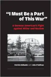 I Must be a Part of this War: A German American's Fight against Hitler and Nazism by John O'Sullivan (Repost)