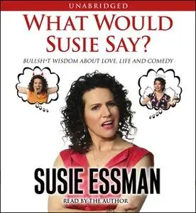 «What Would Susie Say?: Bullsh*t Wisdom About Love, Life and Comedy» by Susie Essman
