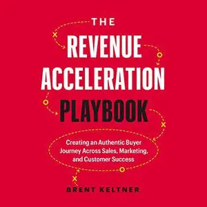 The Revenue Acceleration Playbook: Creating an Authentic Buyer Journey Across Sales, Marketing and Customer Success [Audiobook]