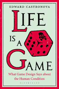 Life Is a Game : What Game Design Says About the Human Condition