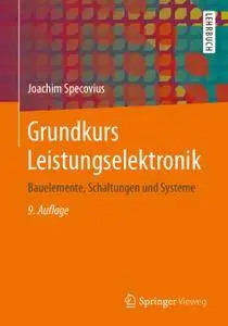 Grundkurs Leistungselektronik: Bauelemente, Schaltungen und Systeme, 9. Auflage (Repost)