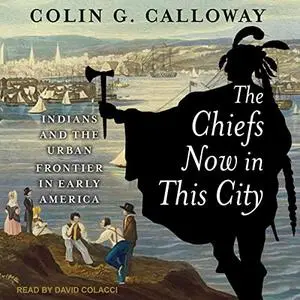 The Chiefs Now in This City: Indians and the Urban Frontier in Early America [Audiobook]