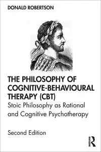 The Philosophy of Cognitive-Behavioural Therapy (CBT): Stoic Philosophy as Rational and Cognitive Psychotherapy, 2nd Edition