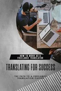 How to Work as a Freelance Translator: Translating for Success: The Path to a Freelance Translation Career