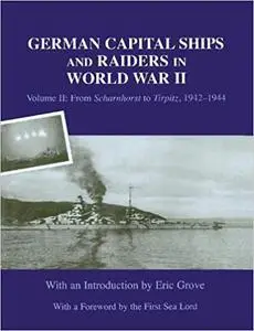 German Capital Ships and Raiders in World War II: Volume II: From Scharnhorst to Tirpitz, 1942-1944