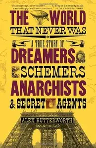 The World That Never Was: A True Story of Dreamers, Schemers, Anarchists, and Secret Agents (Repost)