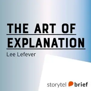 «The art of explanation» by Lee LeFever