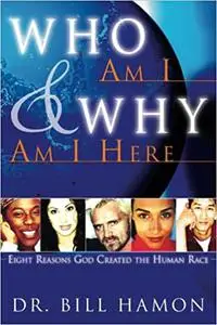 Who Am I & Why Am I Here?: Eight Reasons God Created the Human Race