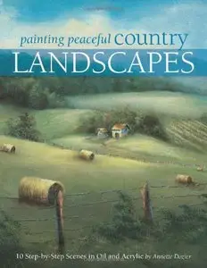 Painting Peaceful Country Landscapes: 10 Step-by-step Scenes in Oil and Acrylic
