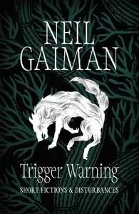 Neil Gaiman - Trigger Warning: Short Fictions and Disturbances