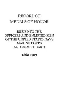 «Record of Medals of Honor issued to the officers and enlisted men of the United States Navy, Marine Corps and Coast Gua