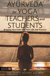 Ayurveda for Yoga Teachers and Students : Bringing Ayurveda Into Your Life and Practice