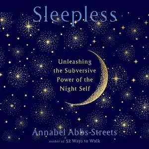 Sleepless: Unleashing the Subversive Power of the Night Self [Audiobook]