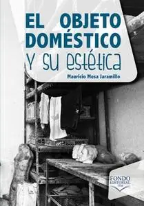 «El objeto doméstico y su estética» by Mauricio Mesa Jaramillo