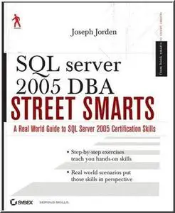 SQL Server 2005 DBA Street Smarts: A Real World Guide to SQL Server 2005 Certification Skills 