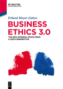 Business Ethics 3.0 : The New Integral Ethics From the Perspective of a CEO