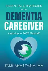 Essential Strategies for the Dementia Caregiver: Learning to PACE Yourself