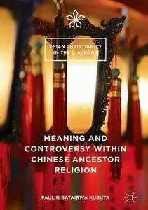 Meaning and Controversy within Chinese Ancestor Religion (Asian Christianity in the Diaspora)