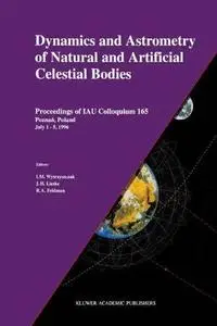 Dynamics and Astrometry of Natural and Artificial Celestial Bodies: Proceedings of IAU Colloquium 165 Poznań, Poland July 1 – 5