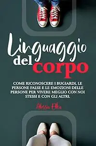 Linguaggio del Corpo: Manuale completo sul linguaggio del corpo che ti insegnerà a riconoscere falsi