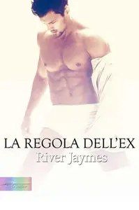 River Jaymes - The Boyfriend Chronicles 02. La regola dell'ex