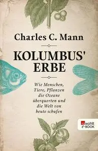 Kolumbus' Erbe: Wie Menschen, Tiere, Pflanzen die Ozeane überquerten und die Welt von heute schufen (Repost)