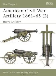 American Civil War Artillery 1861-1865 (2): Heavy Artillery (Osprey New Vanguard 40)
