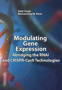 "Modulating Gene Expression: Abridging the RNAi and CRISPR-Cas9 Technologies" ed. by Aditi Singh, Mohammad W. Khan