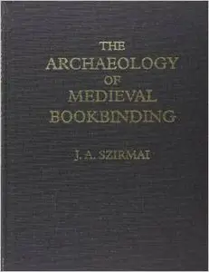 The Archaeology of Medieval Bookbinding by J. A. Szirmai