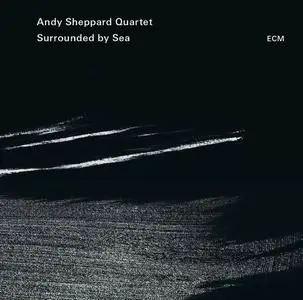 Andy Sheppard Quartet - Surrounded By Sea (2015)