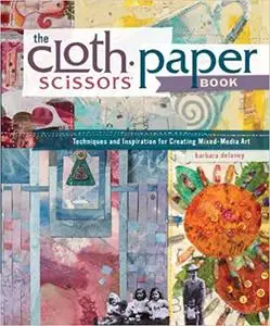 The Cloth Paper Scissors Book: Techniques and Inspiration for Creating Mixed-Media Art