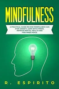 Mindfulness: A Practical Guide on How Mindfulness Can Stop Anxiety, Cope with Stress, Improve Mental Health...