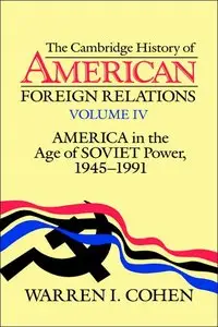 America in the Age of Soviet Power, 1945-1991 (Cambridge History of American Foreign Relations, Volume 4)